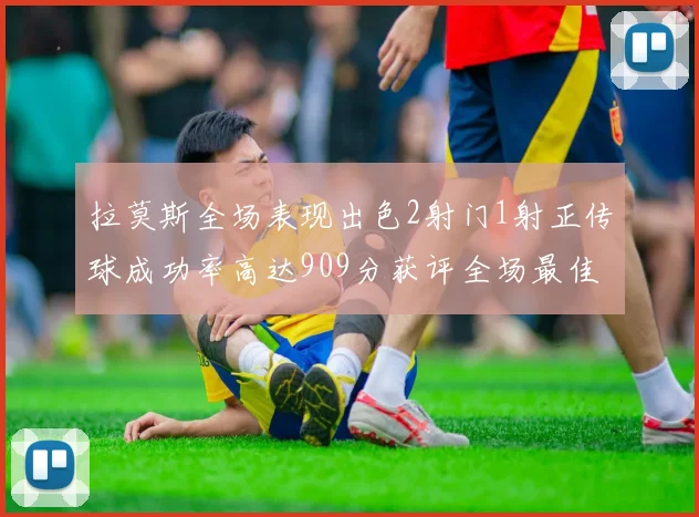 拉莫斯全场表现出色2射门1射正传球成功率高达909分获评全场最佳